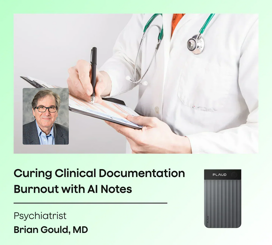 Psychiatrist Brian Gould, MD, and a doctor writing. A dark grey Plaud Note Pro. Text: 'Curing Clinical Documentation Burnout