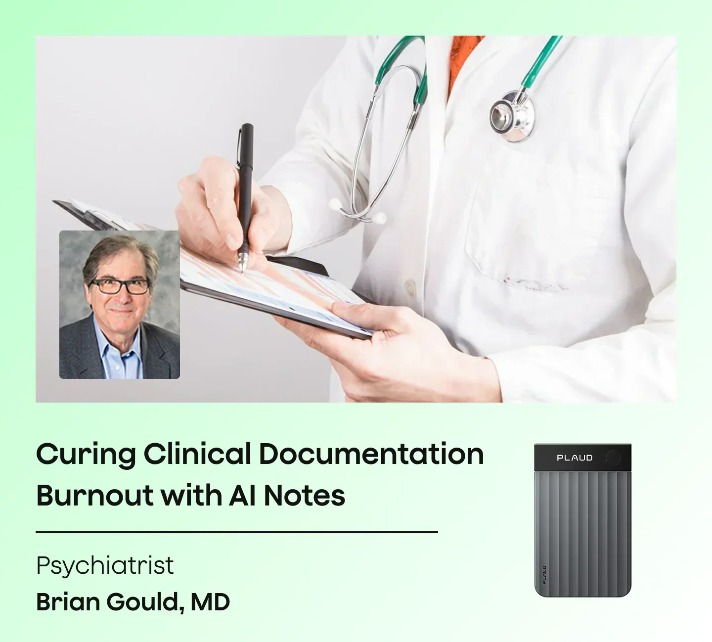 Psychiatrist Brian Gould, MD, and a doctor writing. A dark grey Plaud Note Pro. Text: 'Curing Clinical Documentation Burnout
